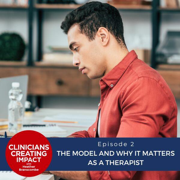 Clinicians Creating Impact with Heather Branscombe | The Model and Why it Matters as a Therapist