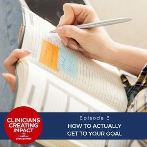 Clinicians Creating Impact with Heather Branscombe | How to Actually Get to Your Goal