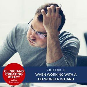 Clinicians Creating Impact with Heather Branscombe | When Working with a Co-Worker Is Hard
