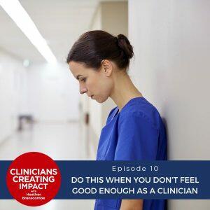 Clinicians Creating Impact with Heather Branscombe | Do This When You Don’t Feel Good Enough as a Clinician