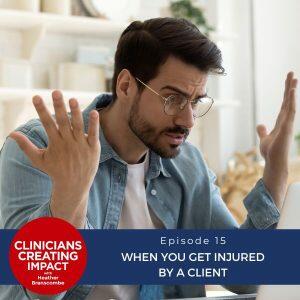 Clinicians Creating Impact with Heather Branscombe | When You Get Injured by a Client