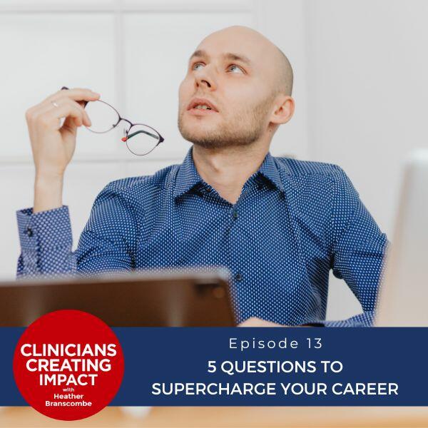 Clinicians Creating Impact with Heather Branscombe | 5 Questions to Supercharge Your Career