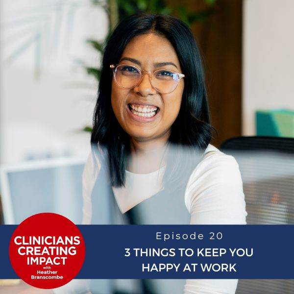 Clinicians Creating Impact with Heather Branscombe | 3 Things to Keep You Happy at Work