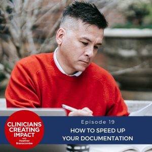 Clinicians Creating Impact with Heather Branscombe | How to Speed Up Your Documentation