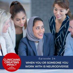 Clinicians Creating Impact with Heather Branscombe | When You or Someone You Work with Is Neurodiverse