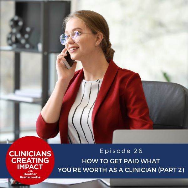 Clinicians Creating Impact with Heather Branscombe | How to Get Paid What You’re Worth as a Clinician (Part 2)