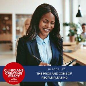 Clinicians Creating Impact with Heather Branscombe | The Pros and Cons of People Pleasing