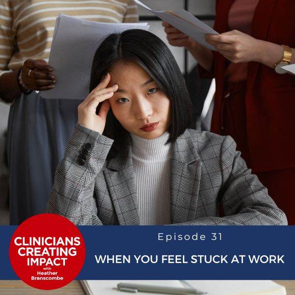 Clinicians Creating Impact with Heather Branscombe | When You Feel Stuck at Work