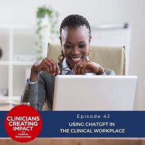 Clinicians Creating Impact with Heather Branscombe | Using ChatGPT in the Clinical Workplace