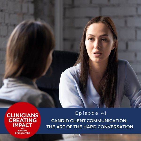 Clinicians Creating Impact with Heather Branscombe | Candid Client Communication: The Art of the Hard Conversation