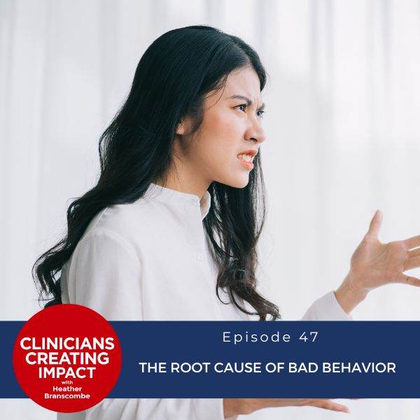 Clinicians Creating Impact with Heather Branscombe | The Root Cause of Bad Behavior