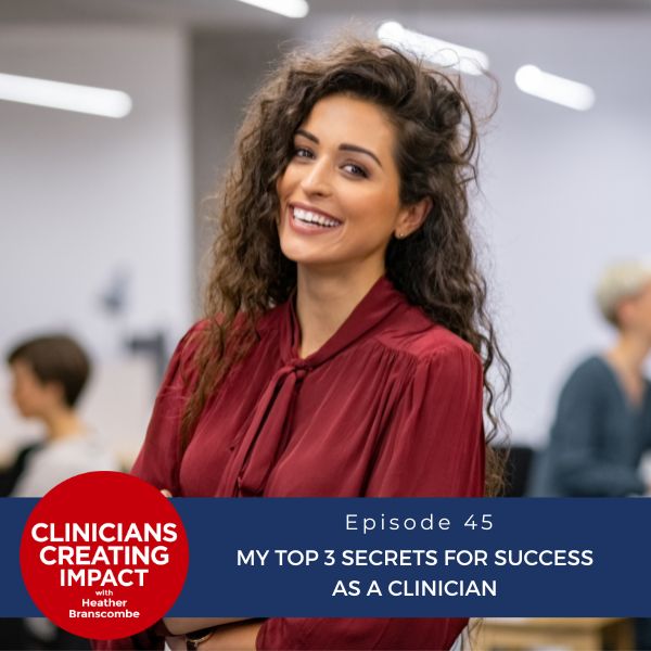 Clinicians Creating Impact with Heather Branscombe | My Top 3 Secrets for Success as a Clinician