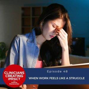 Clinicians Creating Impact with Heather Branscombe | When Work Feels Like a Struggle