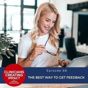 Clinicians Creating Impact with Heather Branscombe | The Best Way to Get Feedback