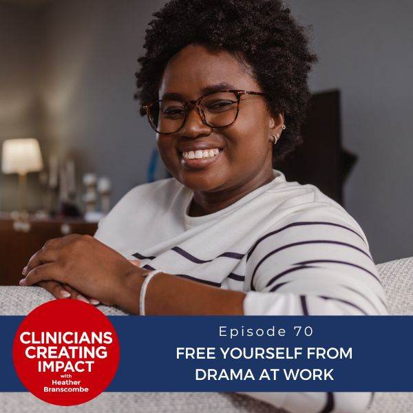 Clinicians Creating Impact with Heather Branscombe | Free Yourself from Drama at Work