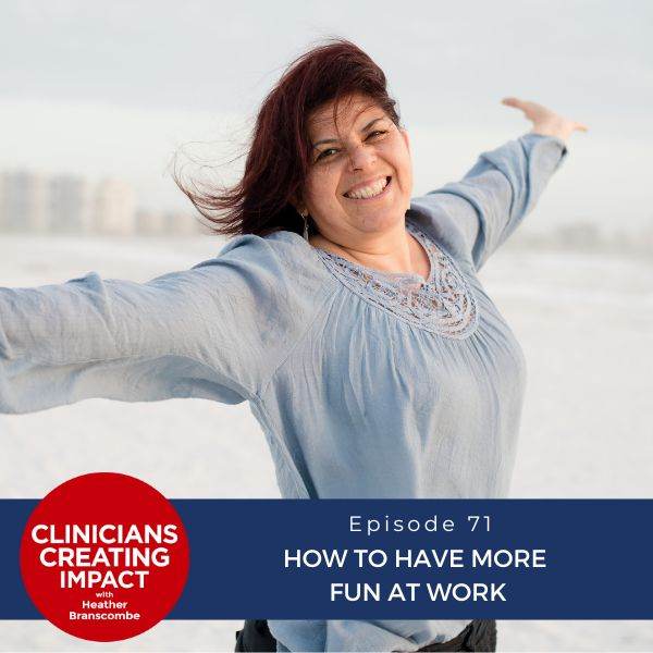 Clinicians Creating Impact with Heather Branscombe | How to Have More Fun at Work