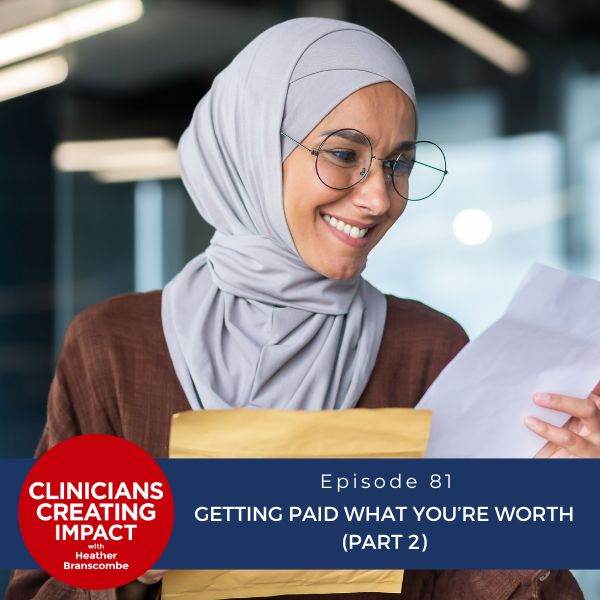 Clinicians Creating Impact with Heather Branscombe | Getting Paid What You’re Worth (Part 2)