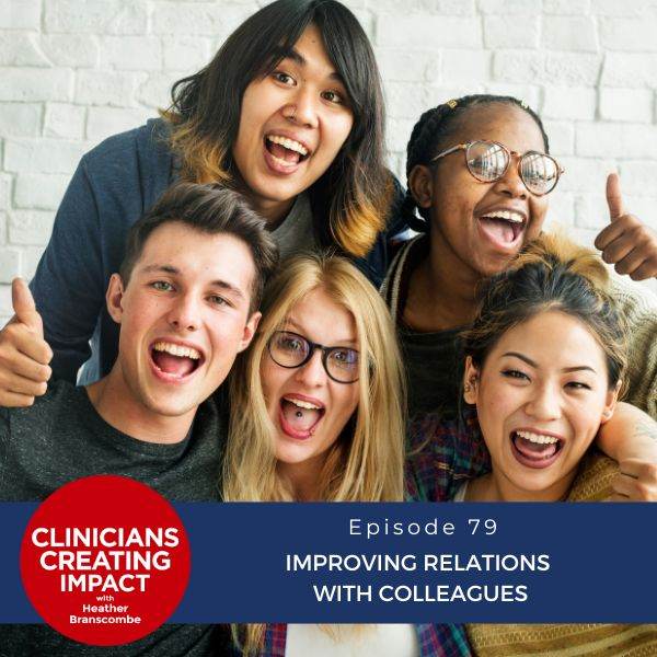 Clinicians Creating Impact with Heather Branscombe | Improving Relations with Colleagues