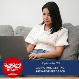 Clinicians Creating Impact with Heather Branscombe | Giving and Getting Negative Feedback