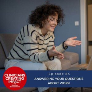 Clinicians Creating Impact with Heather Branscombe | Answering Your Questions About Work