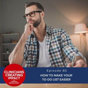 Clinicians Creating Impact with Heather Branscombe | How to Make Your To-Do List Easier