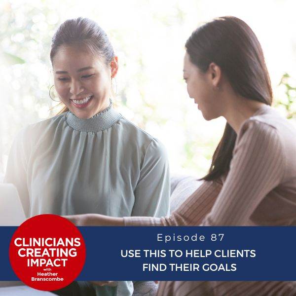 Clinicians Creating Impact with Heather Branscombe | Use This to Help Clients Find Their Goals