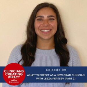 Clinicians Creating Impact with Heather Branscombe | What to Expect as a New Grad Clinician with Leeza Pertsev (Part 2)