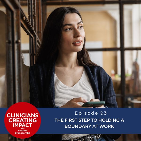 Clinicians Creating Impact with Heather Branscombe | The First Step to Holding a Boundary at Work