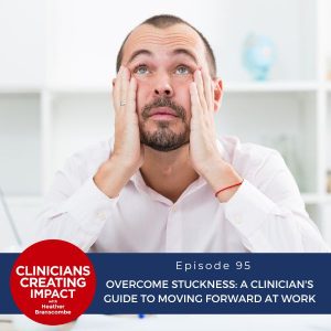 Clinicians Creating Impact with Heather Branscombe | Overcome Stuckness: A Clinician's Guide to Moving Forward at Work