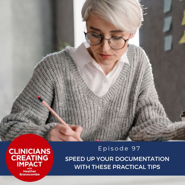 Clinicians Creating Impact with Heather Branscombe | Speed Up Your Documentation with These Practical Tips