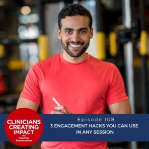 Clinicians Creating Impact with Heather Branscombe | 3 Engagement Hacks You Can Use in Any Session