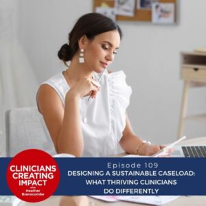 Clinicians Creating Impact with Heather Branscombe | Designing a Sustainable Caseload: What Thriving Clinicians Do Differently